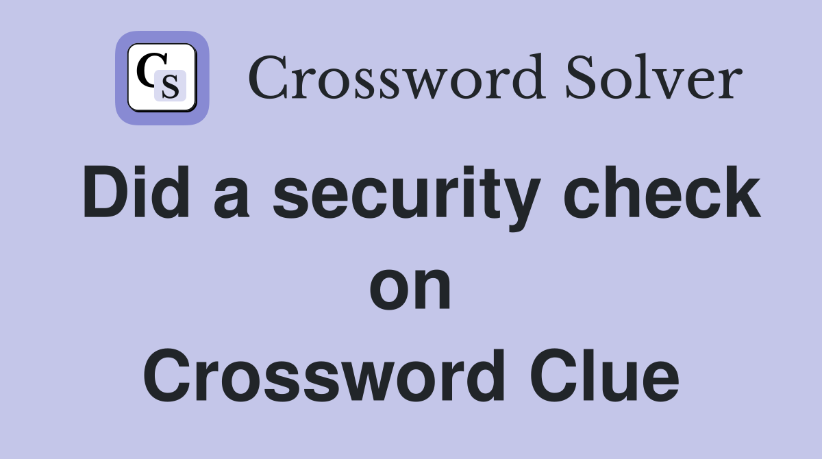 Did a security check on Crossword Clue