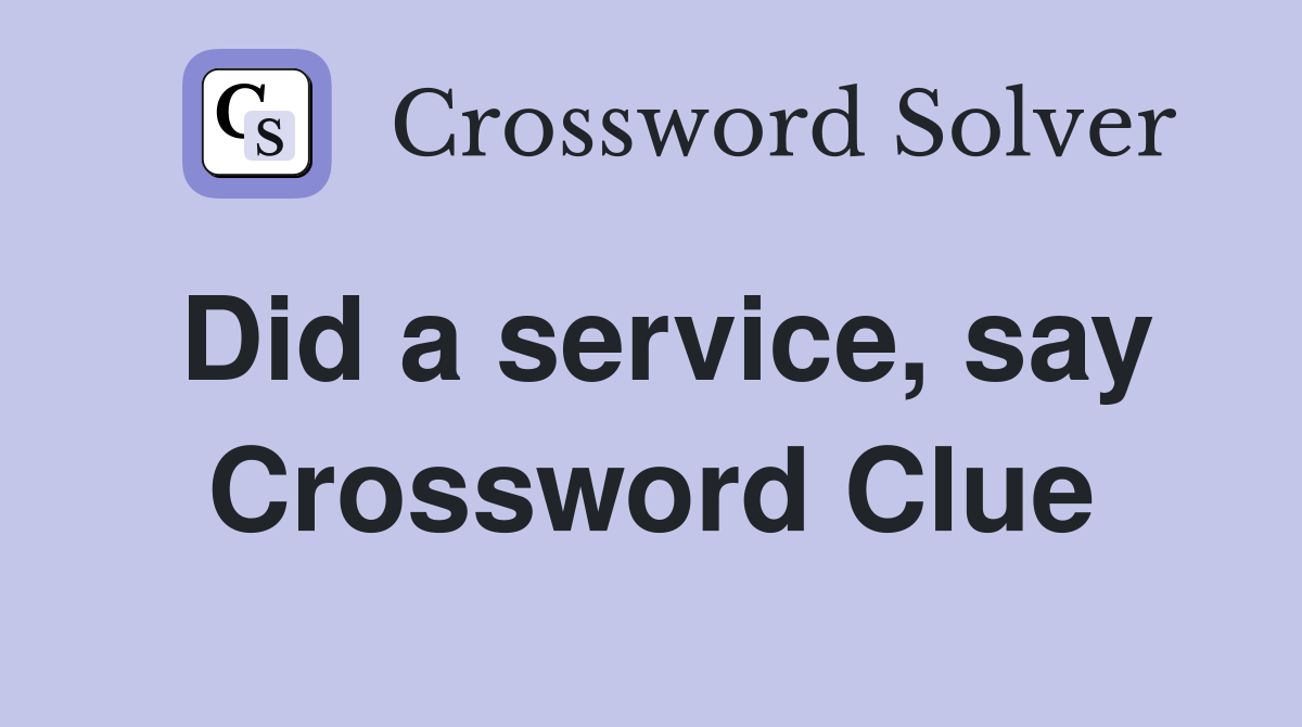 Did a service, say Crossword Clue