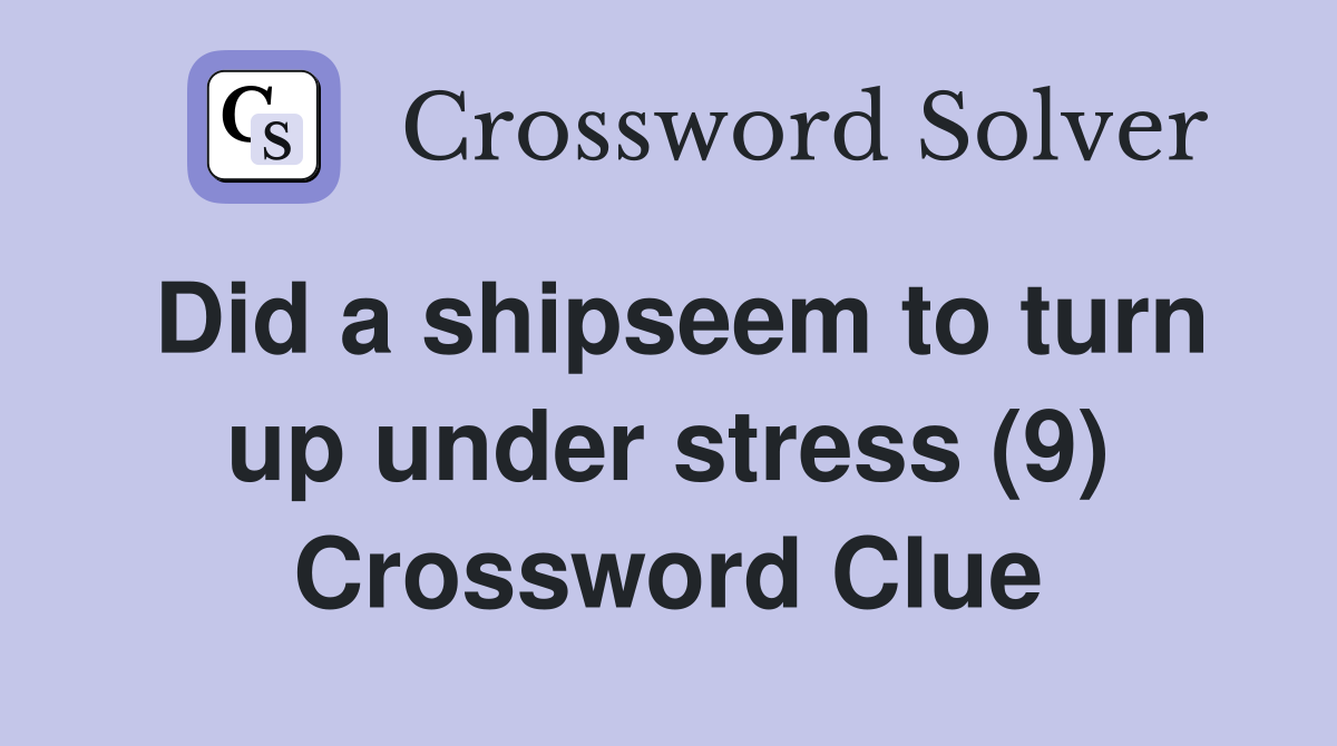 Did a shipseem to turn up under stress (9) Crossword Clue