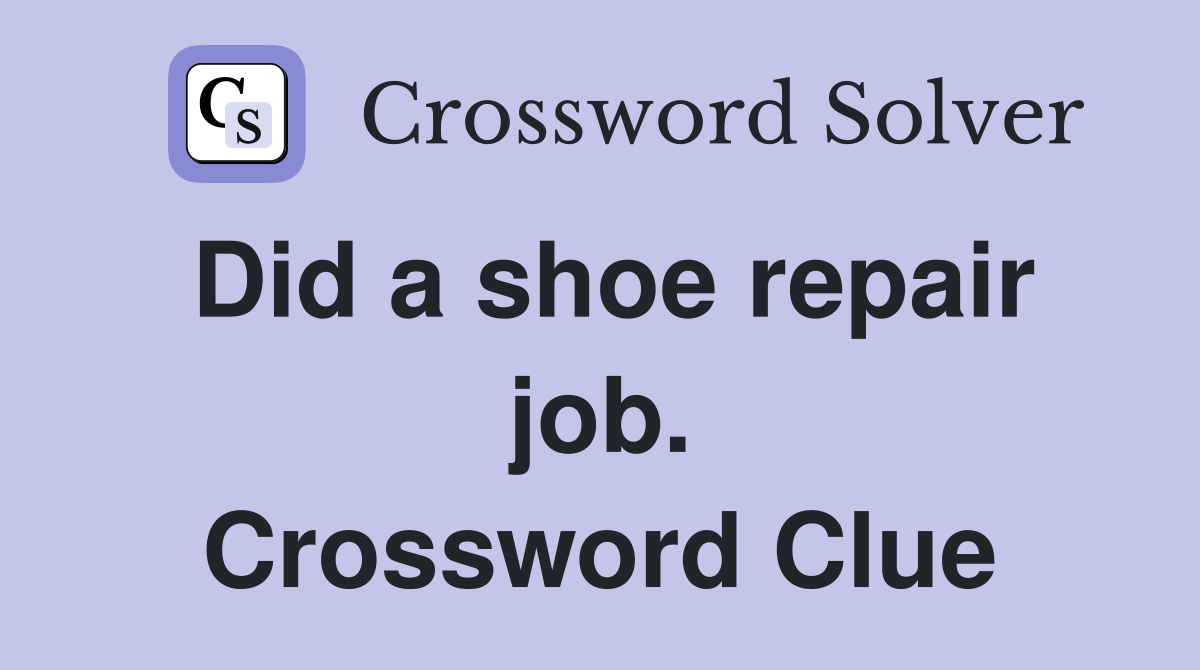 Did a shoe repair job. Crossword Clue