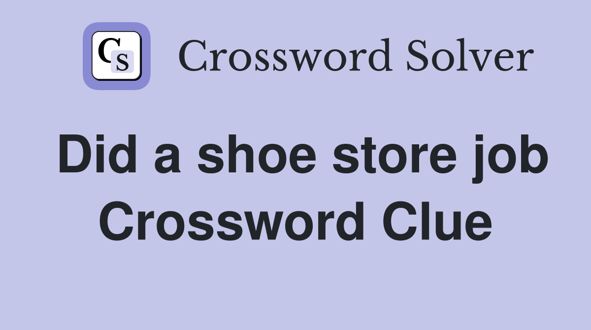 Did a shoe store job Crossword Clue