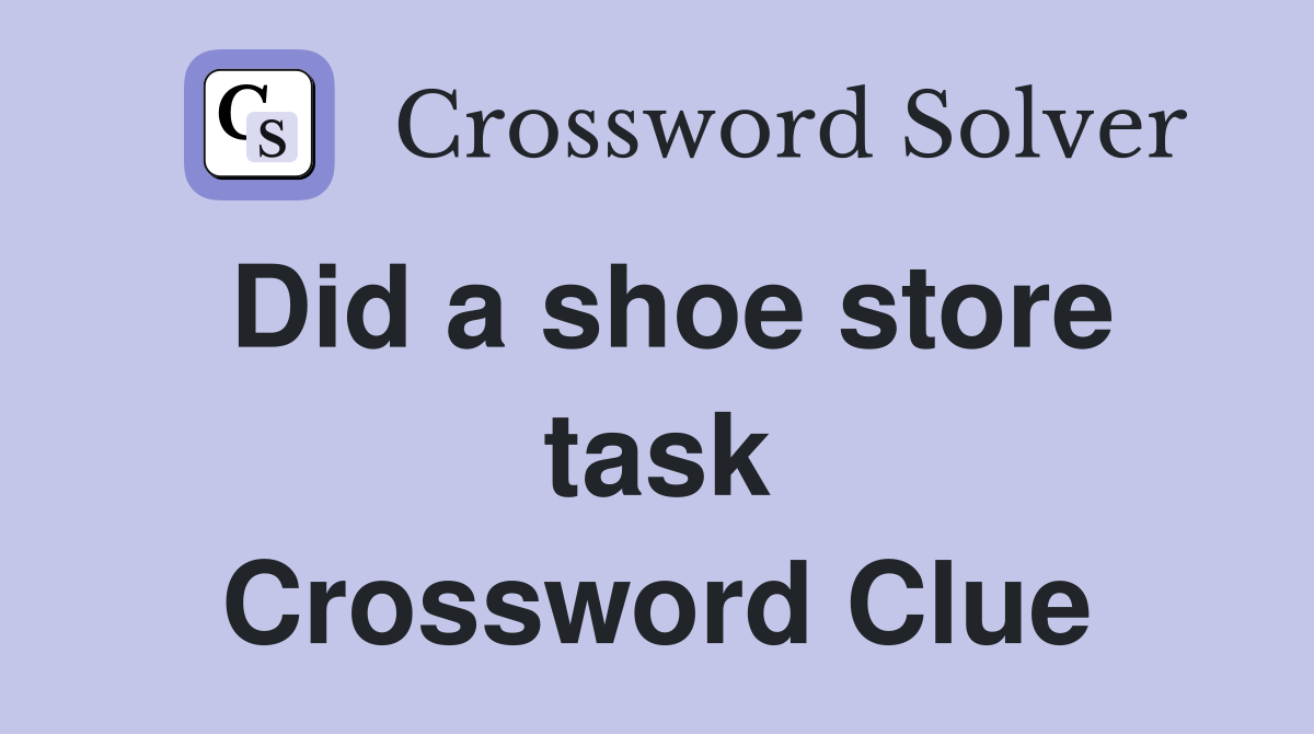Did a shoe store task Crossword Clue