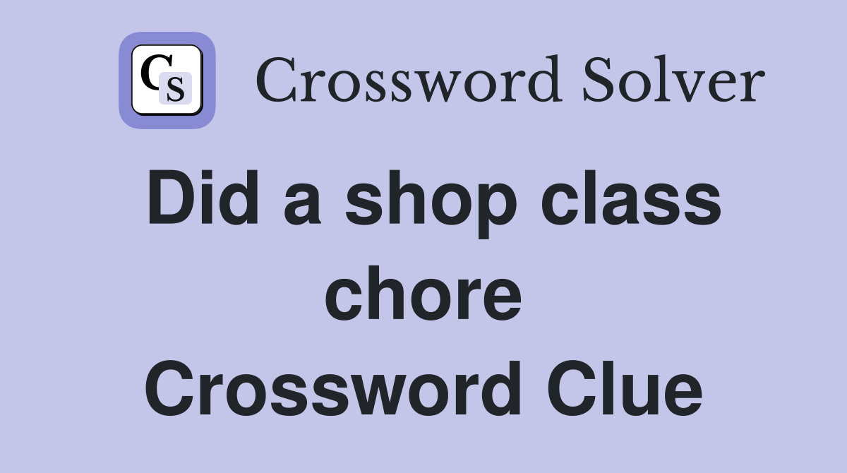 Did a shop class chore Crossword Clue