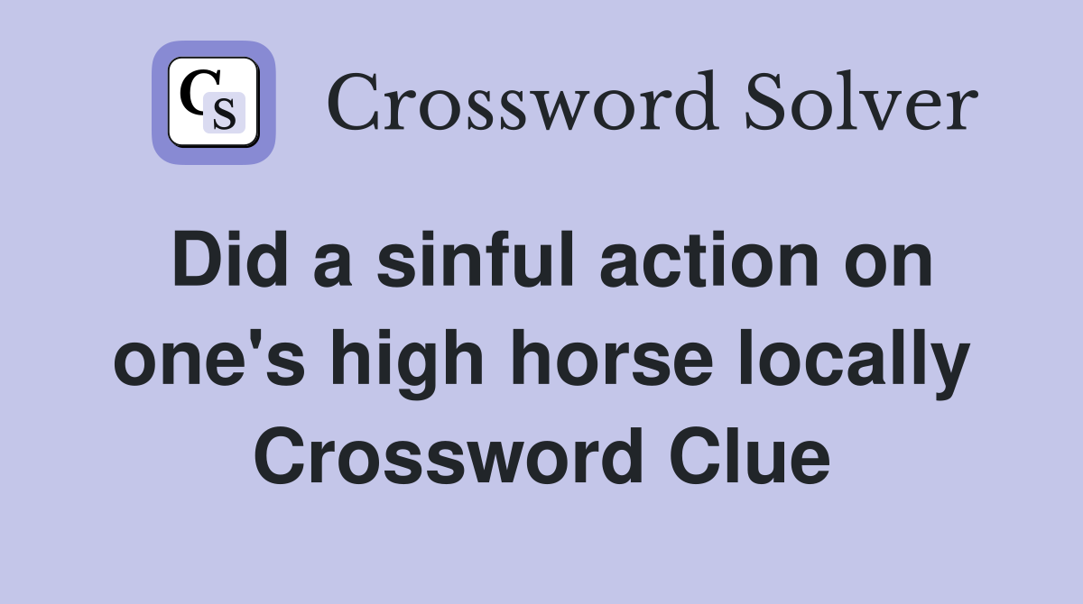 Did a sinful action on one's high horse locally Crossword Clue