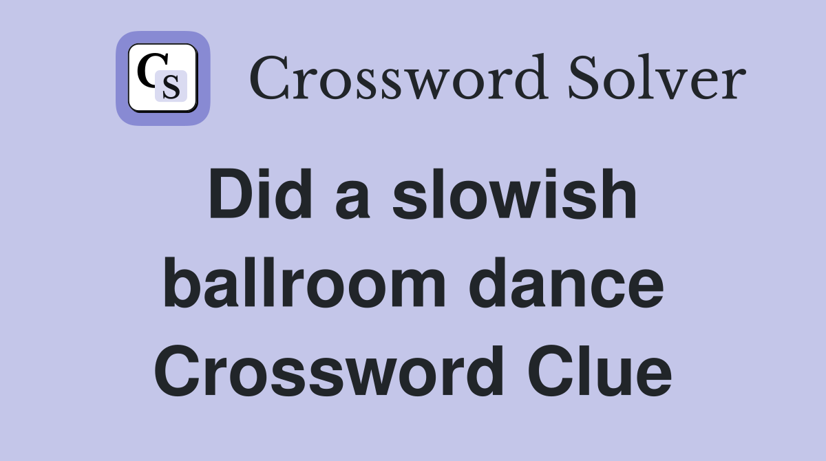 Did a slowish ballroom dance Crossword Clue