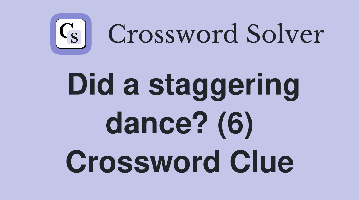 Did a staggering dance? (6) Crossword Clue
