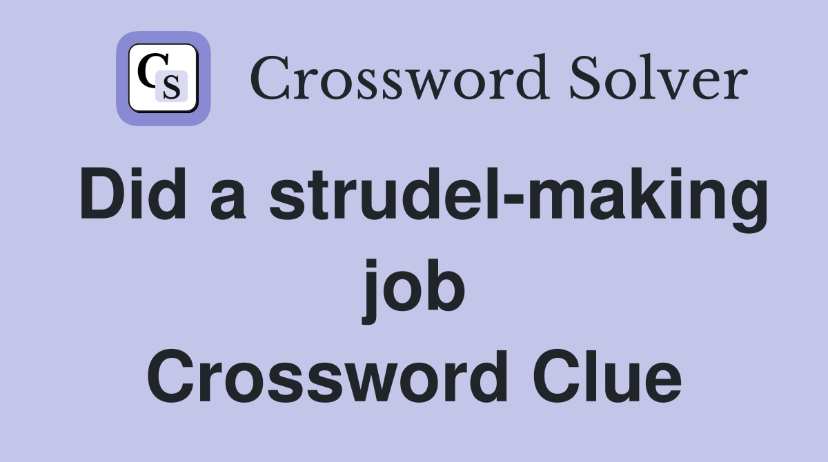 Did a strudel-making job Crossword Clue