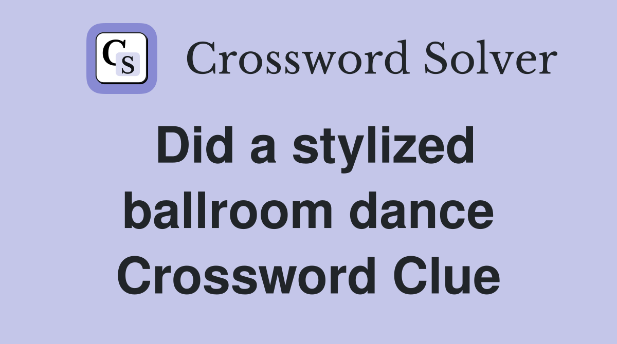 Did a stylized ballroom dance Crossword Clue