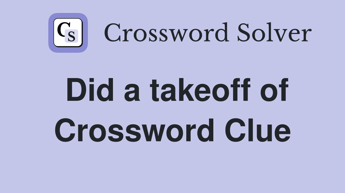 Did a takeoff of Crossword Clue