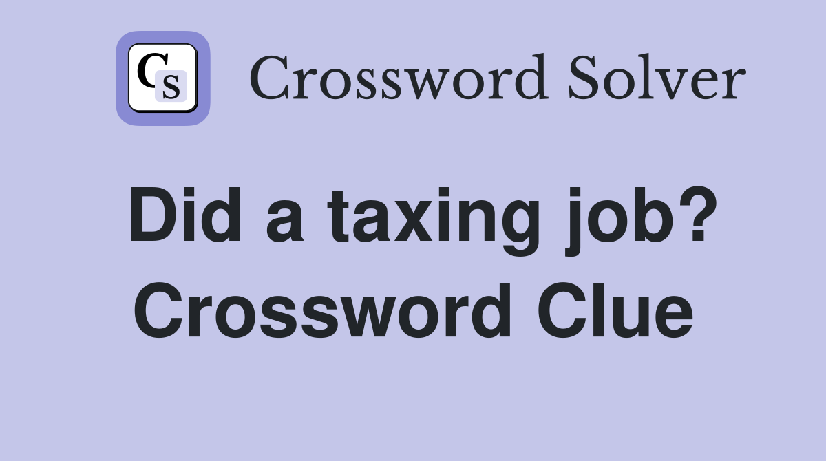 Did a taxing job? Crossword Clue