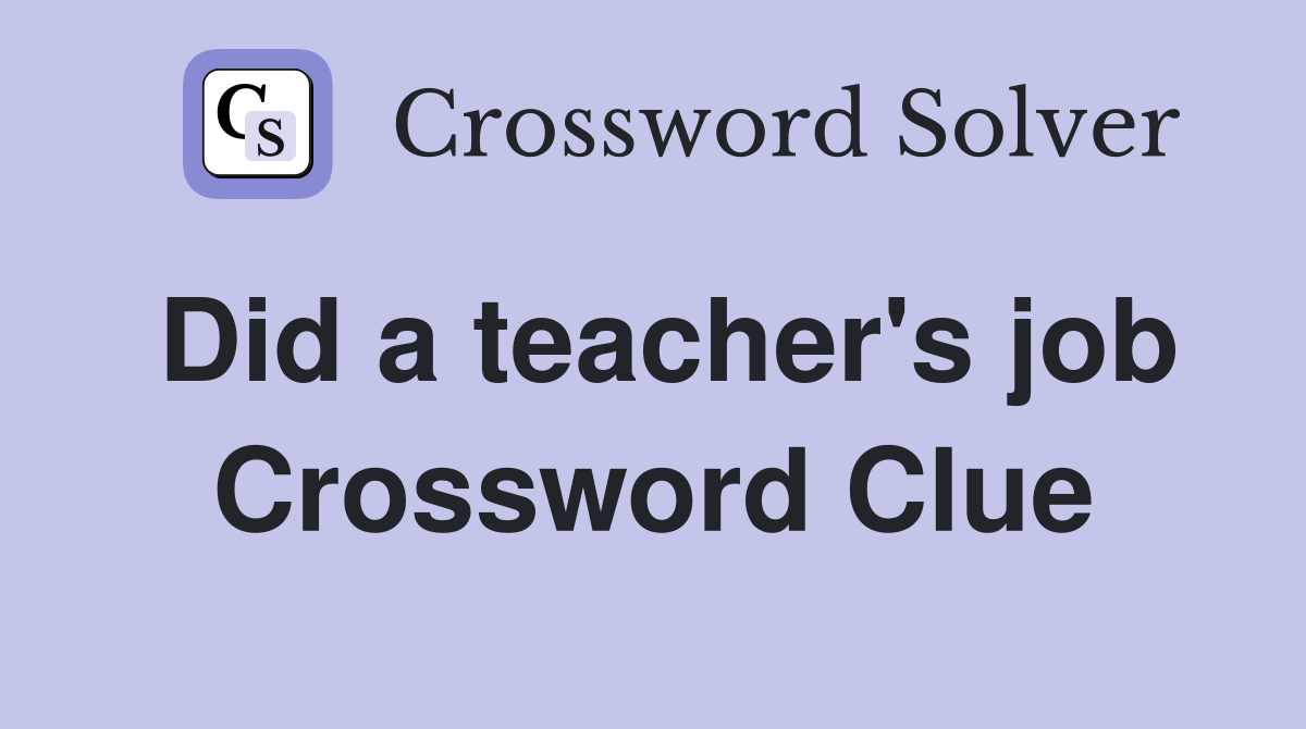 Did a teacher's job Crossword Clue