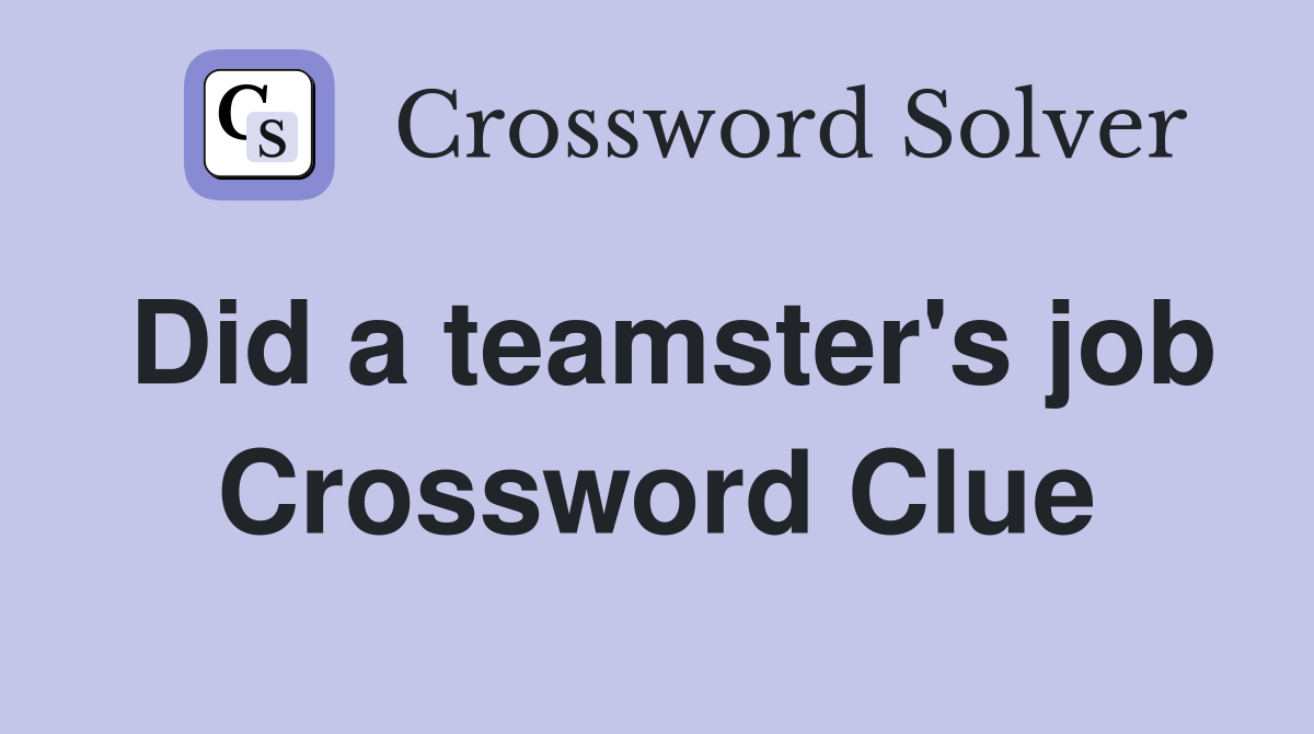 Did a teamster's job Crossword Clue