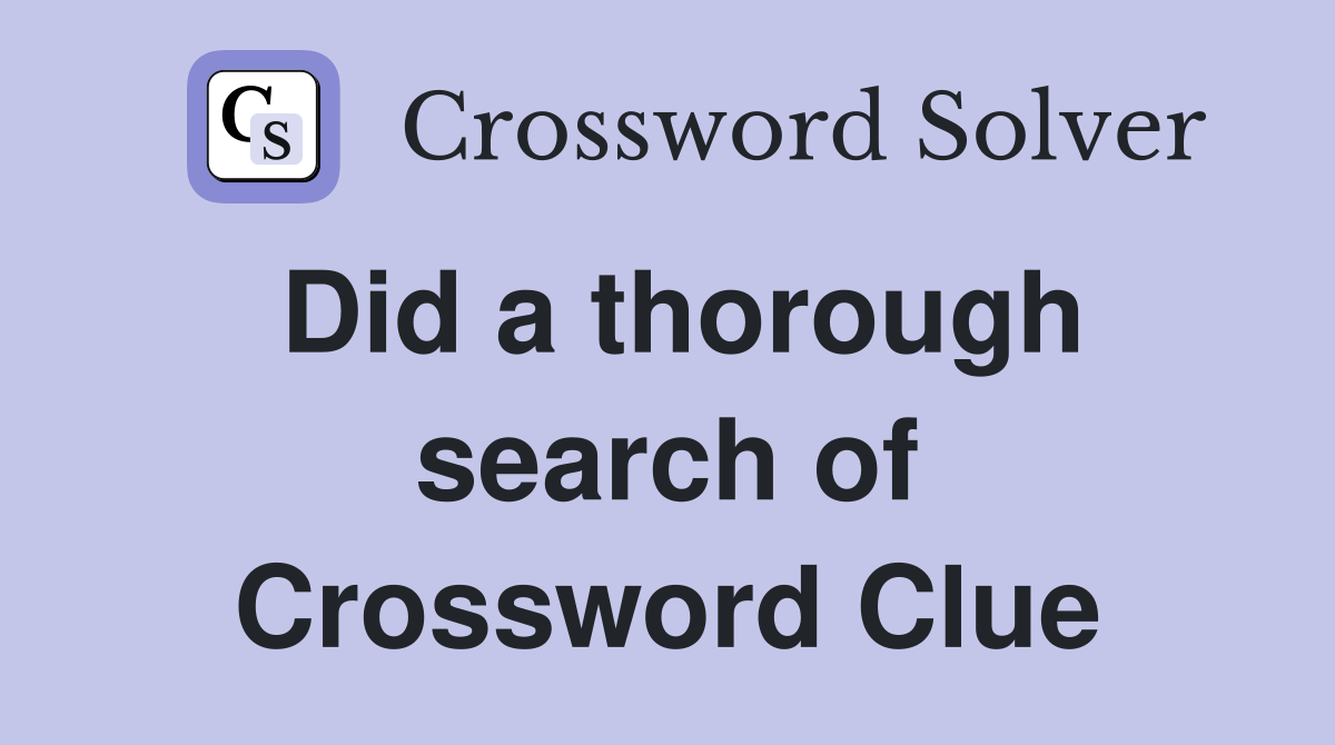 Did a thorough search of Crossword Clue