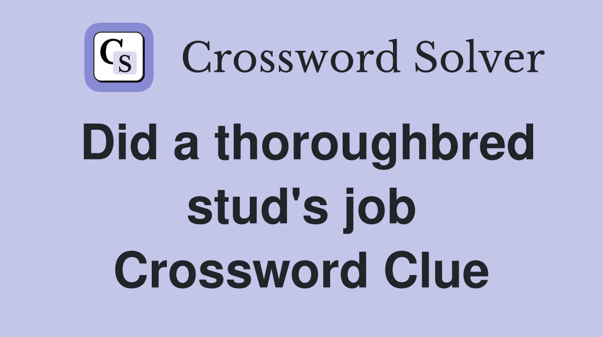 Did a thoroughbred stud's job Crossword Clue