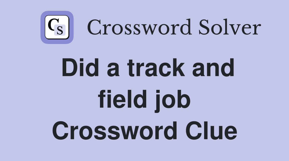 Did a track and field job Crossword Clue