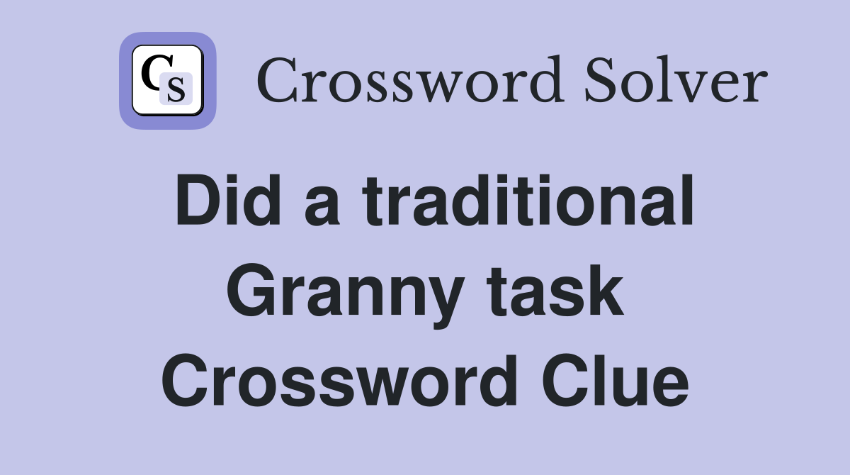 Did a traditional Granny task Crossword Clue