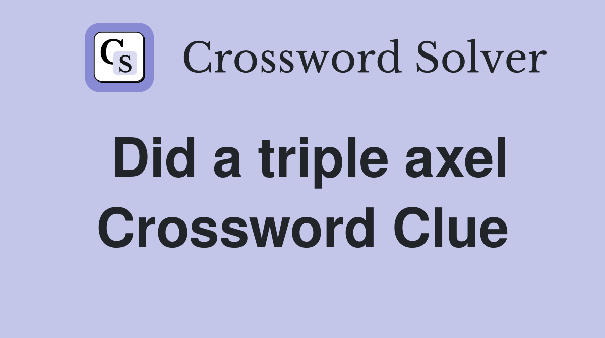 Did a triple axel Crossword Clue