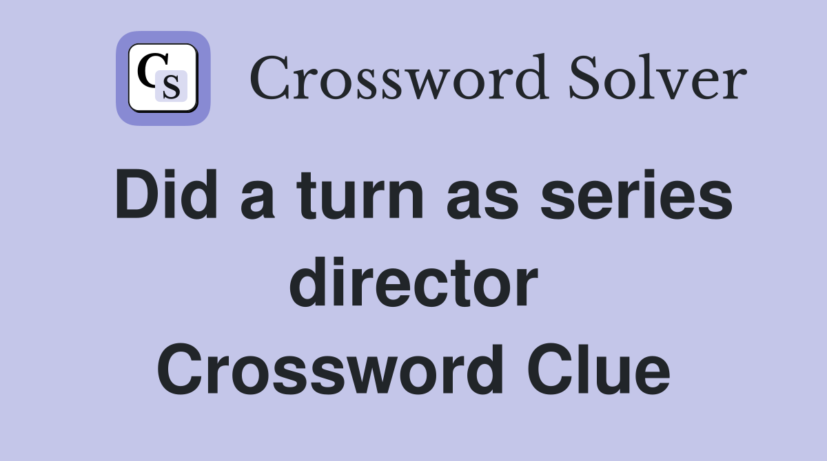 Did a turn as series director Crossword Clue