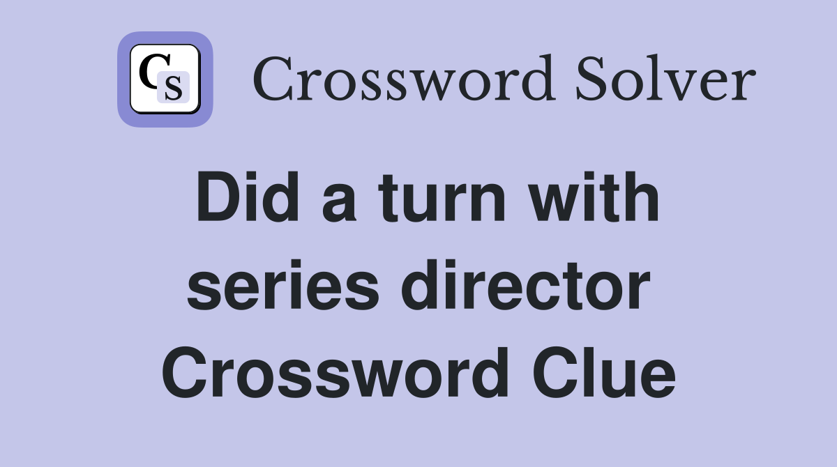 Did a turn with series director Crossword Clue