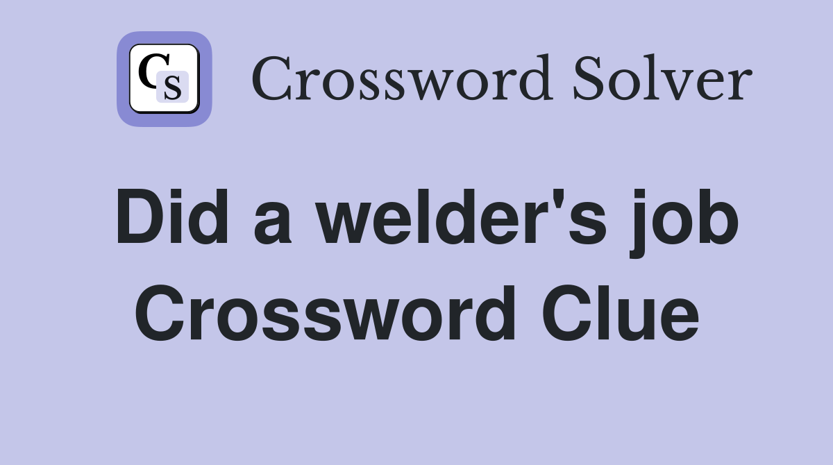 Did a welder's job Crossword Clue