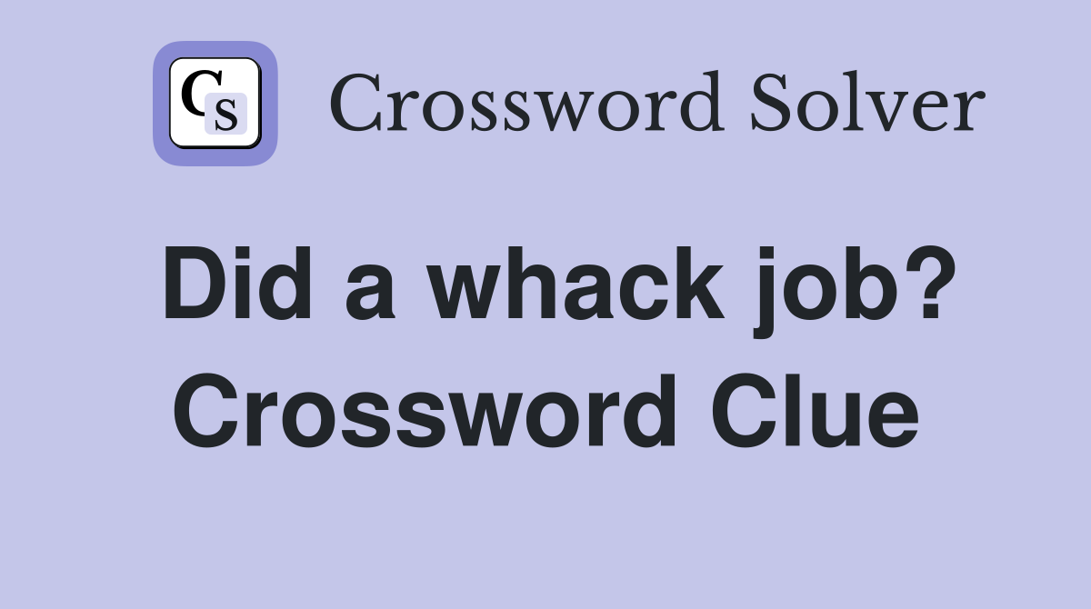 Did a whack job? Crossword Clue