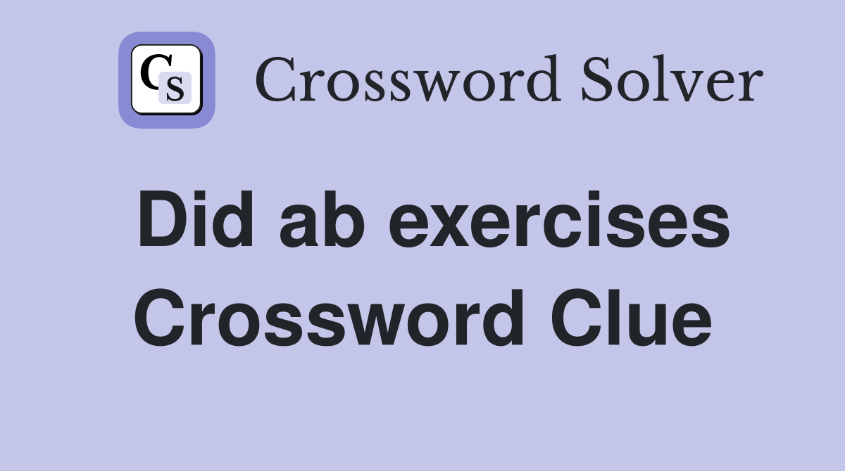 Did ab exercises Crossword Clue