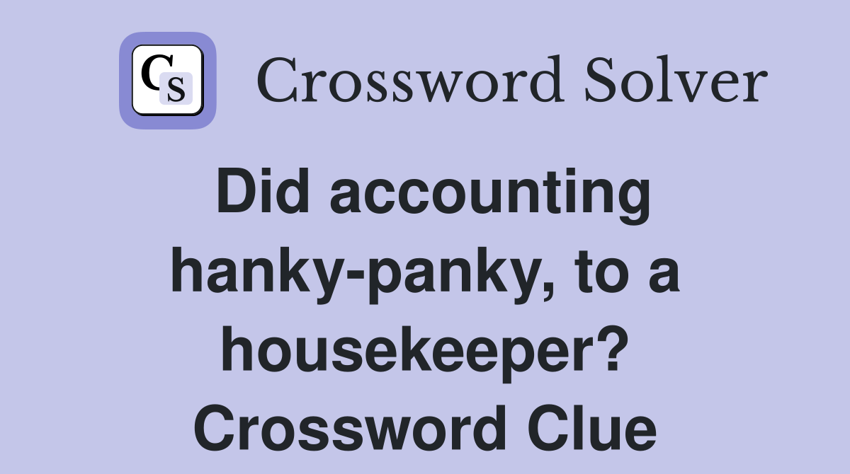 Did accounting hanky-panky, to a housekeeper? Crossword Clue