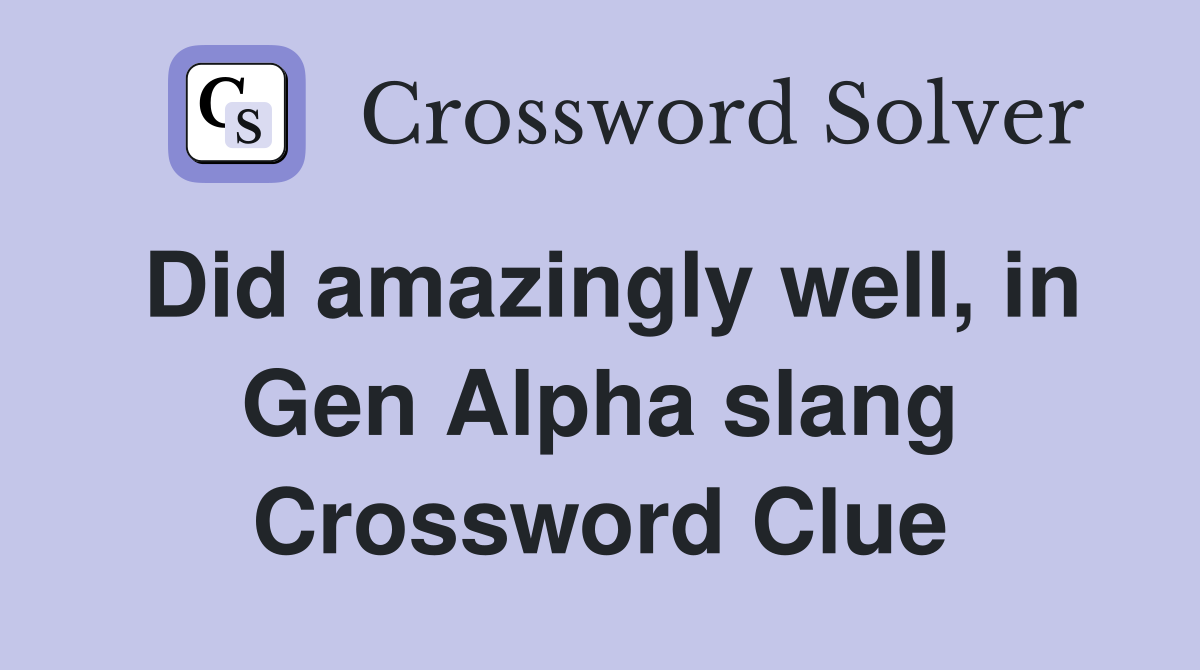 Did amazingly well, in Gen Alpha slang Crossword Clue