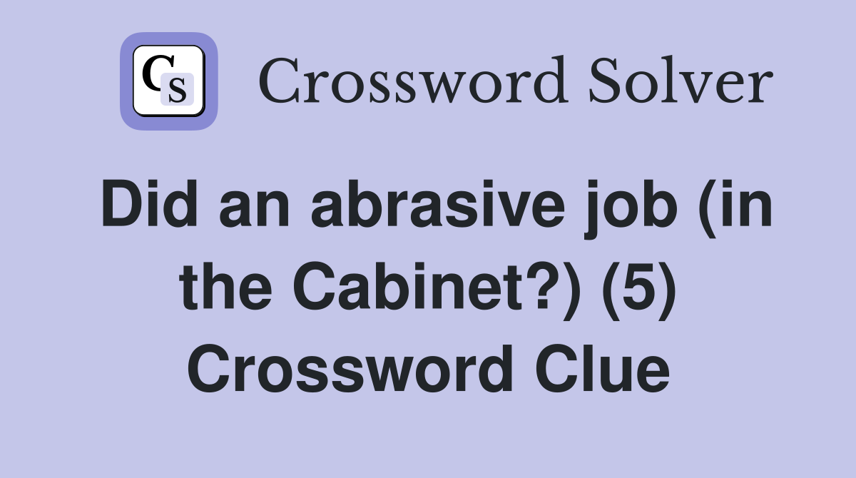 Did an abrasive job (in the Cabinet?) (5) Crossword Clue