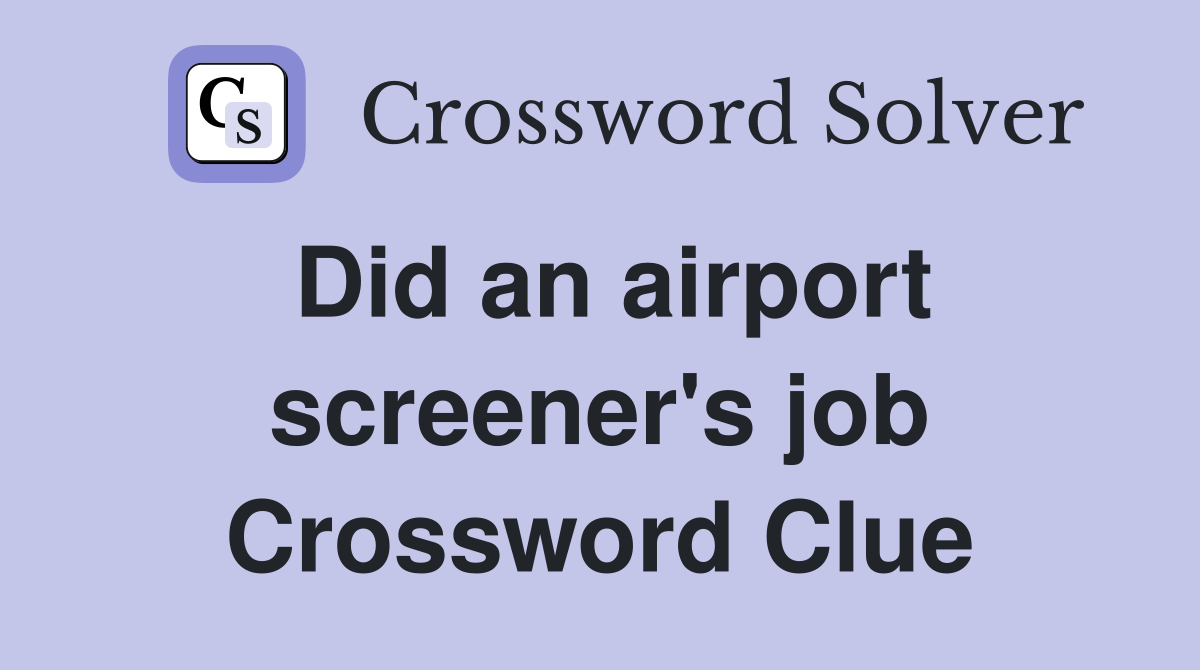 Did an airport screener's job Crossword Clue