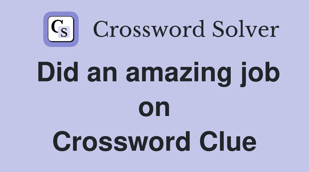 Did an amazing job on Crossword Clue