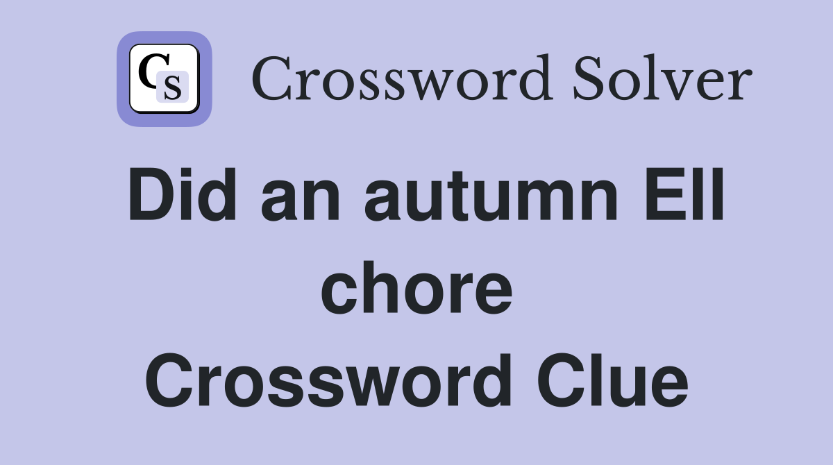 Did an autumn Ell chore Crossword Clue