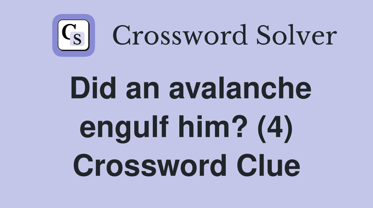 Did an avalanche engulf him? (4) Crossword Clue