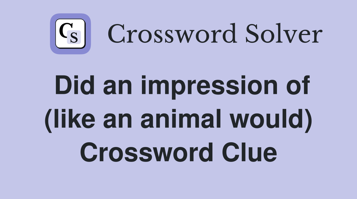 Did an impression of (like an animal would) Crossword Clue