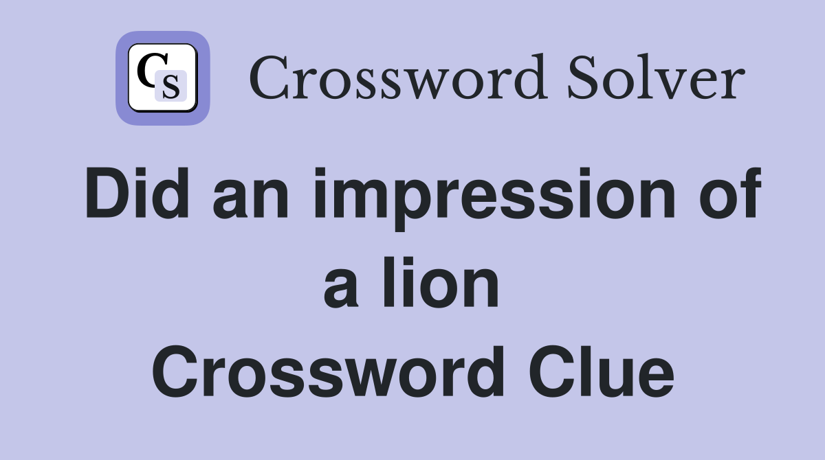 Did an impression of a lion Crossword Clue
