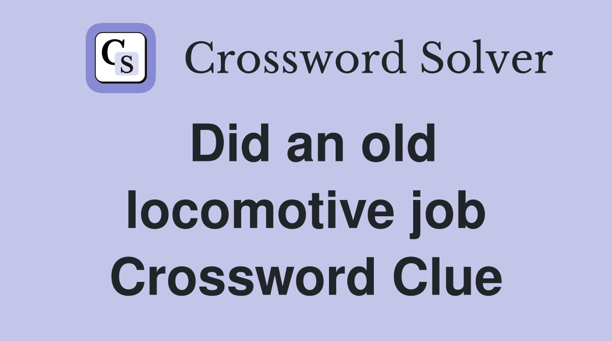 Did an old locomotive job Crossword Clue