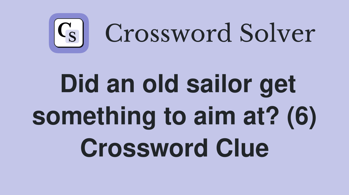 Did an old sailor get something to aim at? (6) Crossword Clue
