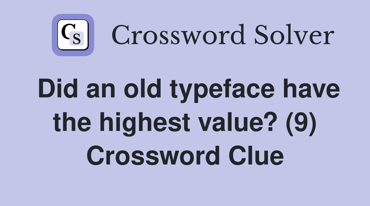Did an old typeface have the highest value? (9) Crossword Clue