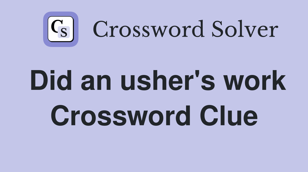 Did an usher's work Crossword Clue