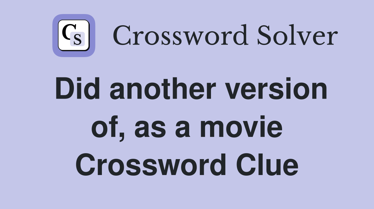 Did another version of, as a movie Crossword Clue