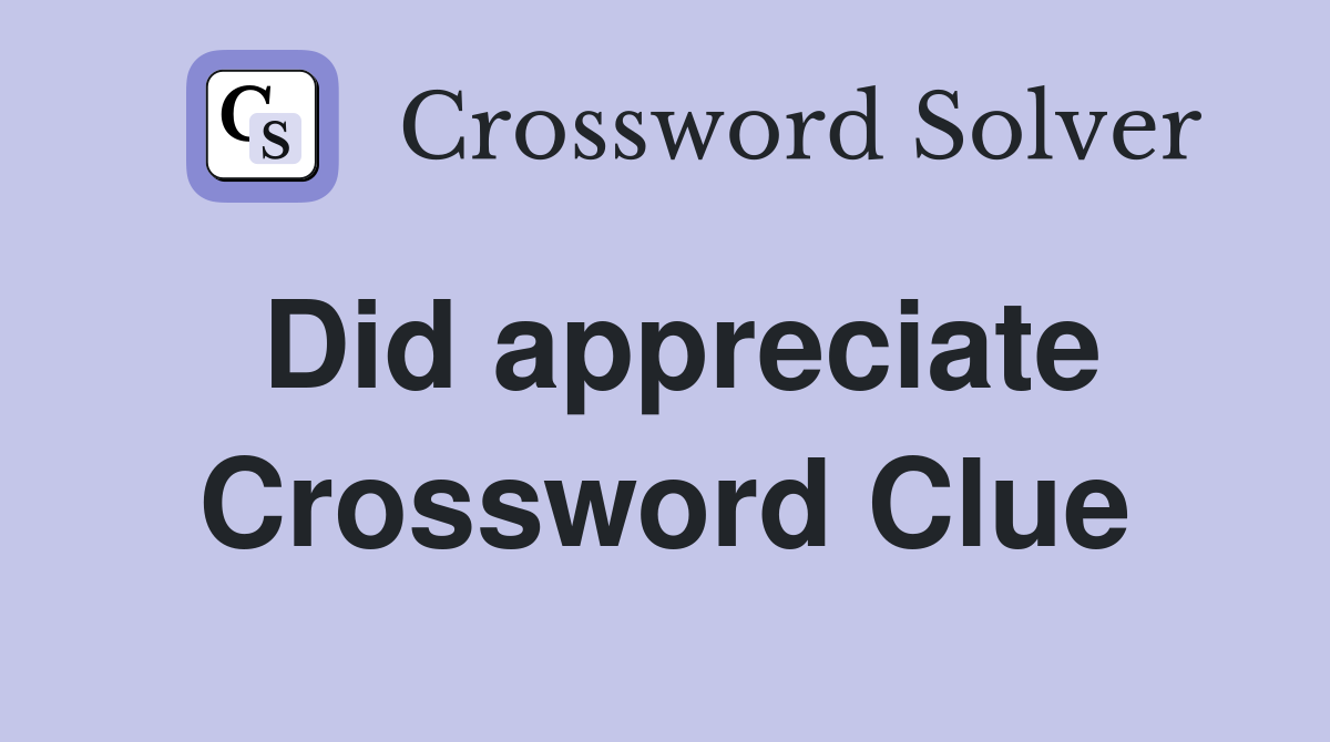 Did appreciate Crossword Clue