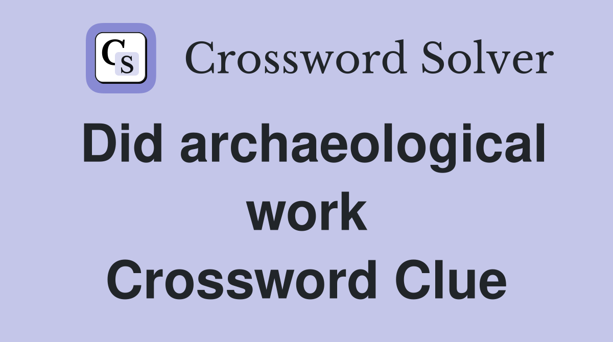 Did archaeological work Crossword Clue
