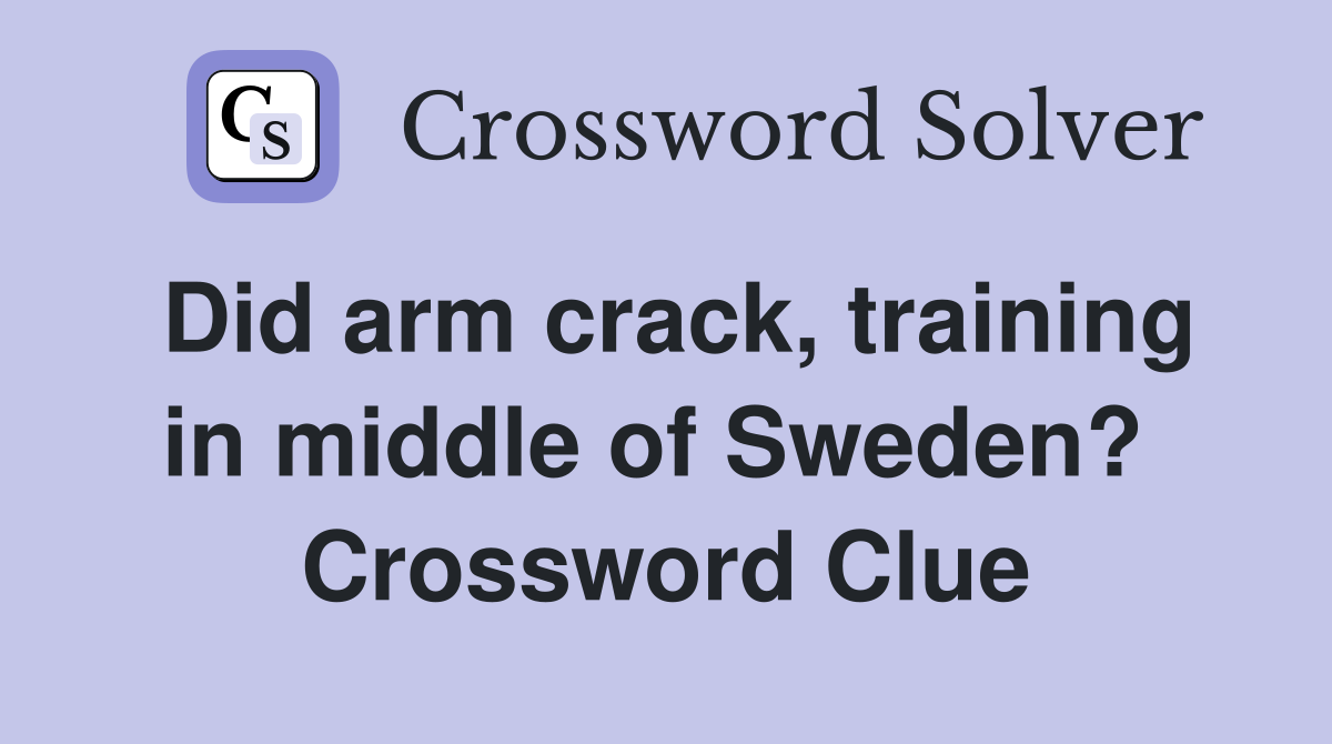 Did arm crack, training in middle of Sweden?  Crossword Clue
