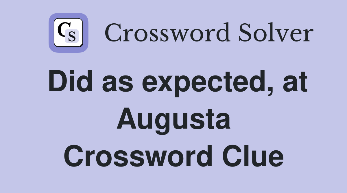 Did as expected, at Augusta Crossword Clue