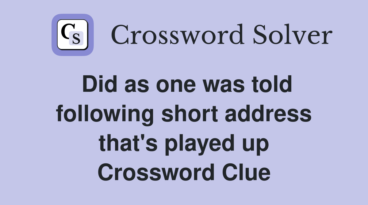 Did as one was told following short address that's played up Crossword Clue
