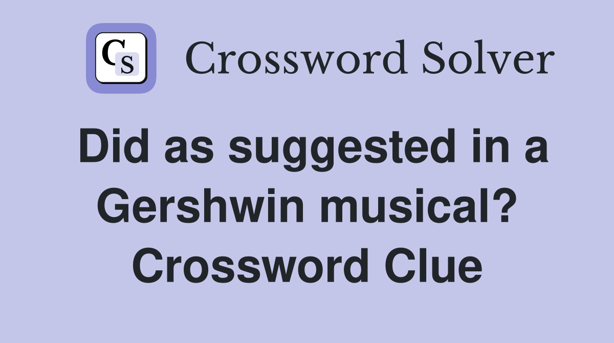 Did as suggested in a Gershwin musical? Crossword Clue
