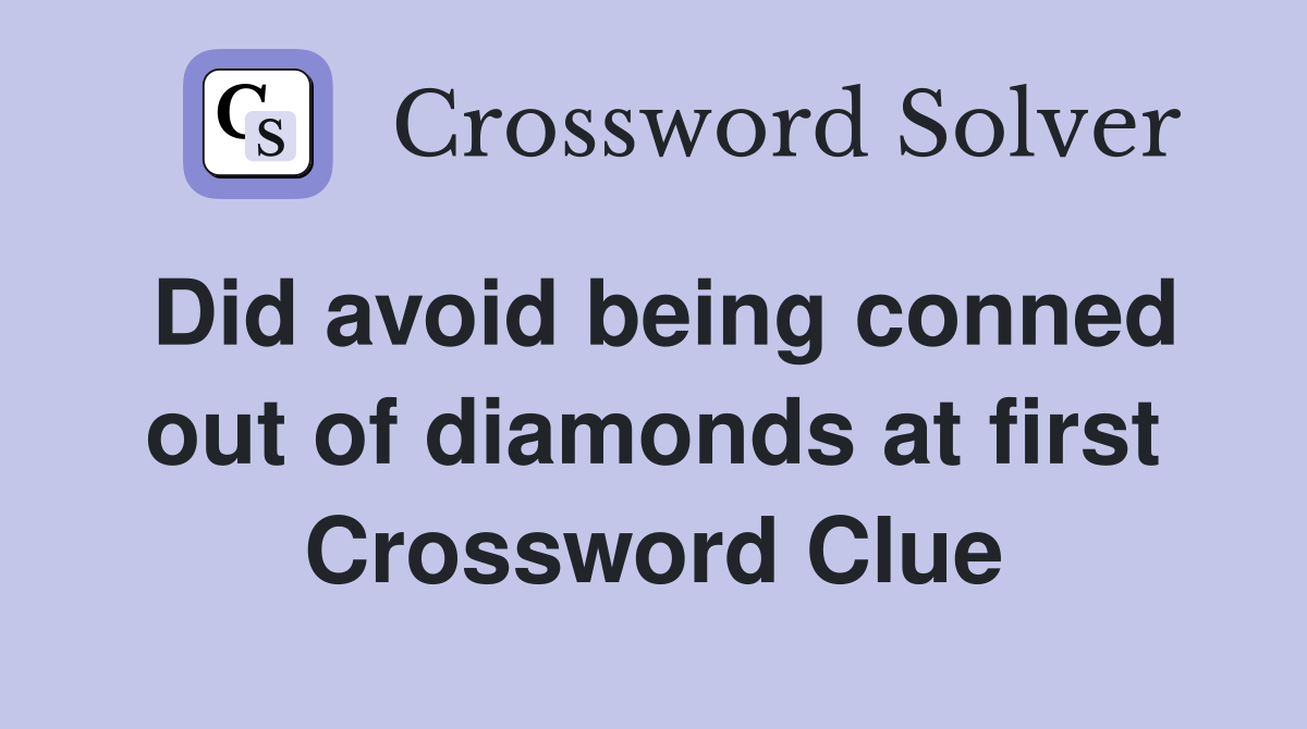 Did avoid being conned out of diamonds at first Crossword Clue