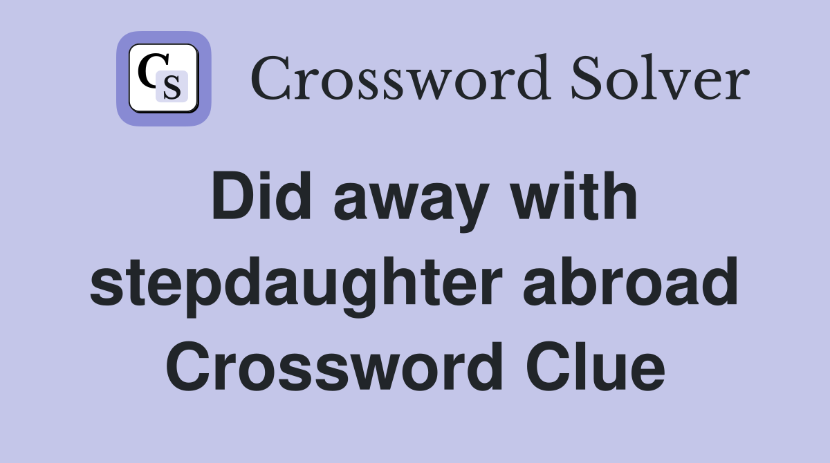 Did away with stepdaughter abroad Crossword Clue