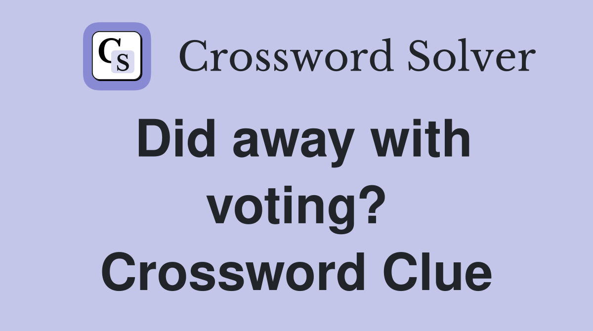 Did away with voting? Crossword Clue