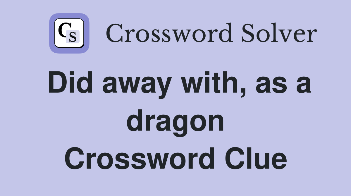 Did away with, as a dragon Crossword Clue